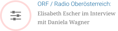 ORF / Radio Oberösterreich: Elisabeth Escher im Interview mit Daniela Wagner