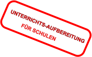 UNTERRICHTS-AUFBEREITUNG  FÜR SCHULEN